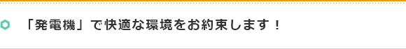 「発電機」で快適な環境をお約束します！